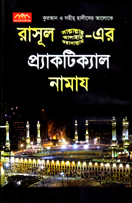 রাসূল (সাঃ) এর প্র্যাকটিক্যাল নামায (কুরআন ও সহীহ্ হাদীসের আলোকে)