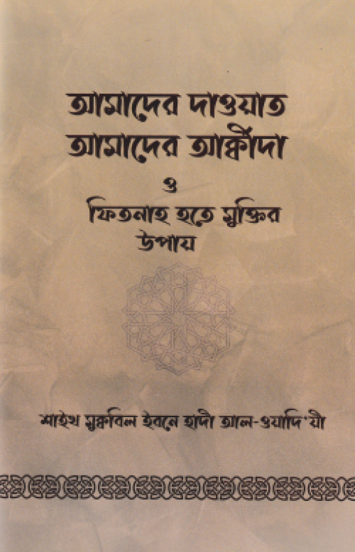আমাদের দাওয়াত আমাদের আক্বীদা ও ফিতনাহ হতে মুক্তির উপায়